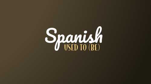How To Say 'Used To Be' And 'Used To' In Spanish