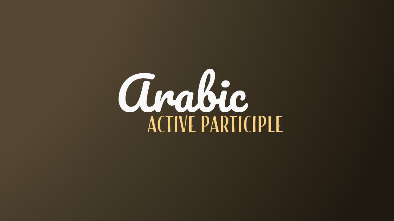 Active Participles In Arabic (اسم الفاعل)