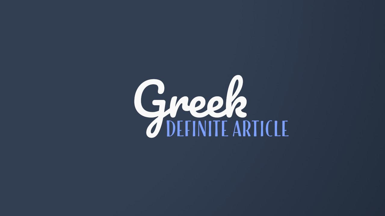 Understanding Greek Definite Articles (Ο, Η, ΤΟ)