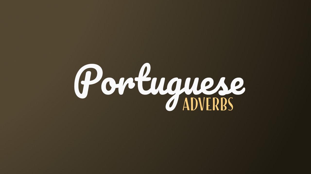 60+ Essential Portuguese Adverbs For Your Vocabulary