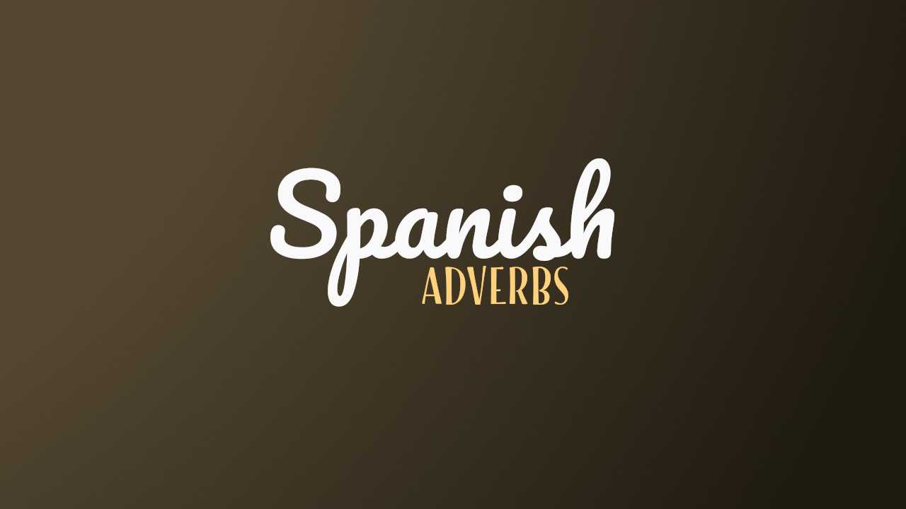 60+ Most Common Spanish Adverbs And Their Types